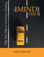 The Mind Trip Game: Play Your Way to Conscious Thinking 1982244186 Book Cover