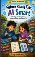 Future Ready Kids: AI Smart: Technology, Creativity, Safety and Human Skills in the Age of AI (The Future Ready Kids Series) B0H2P5YW3T Book Cover