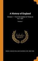 A History of England: Division 1 - From the Earliest of Times to A.D. 1307; Volume 1 1018576460 Book Cover