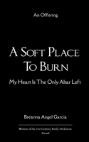 A Soft Place to Burn My Heart Is The Only Altar Left 9375107248 Book Cover