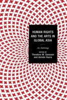 Human Rights and the Arts in Global Asia: An Anthology 0739194151 Book Cover