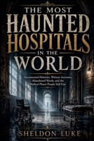 The Most Haunted Hospitals in the World B0H7TNGN9W Book Cover