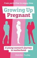 Growing up pregnant: from party time to nappy time: a young mother's journey into motherhood 1780664354 Book Cover