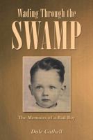 Wading Through the Swamp: The Memoirs of a Bad Boy 1496916425 Book Cover