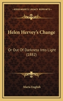 Helen Hervey's Change: Or Out Of Darkness Into Light 1104249839 Book Cover