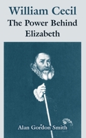 William Cecil, the power behind Elizabeth, 1410216322 Book Cover