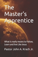 The Master's Apprentice: What is really means to Follow, Learn and live Like Jesus B0F9HJTKV8 Book Cover
