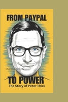 FROM PAYPAL TO POWER: The Story of Peter Thiel B0DYFBNPKZ Book Cover