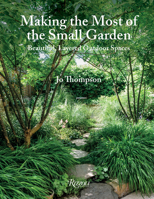Making the Most of the Small Garden: Beautiful, Layered Outdoor Spaces 0847870332 Book Cover