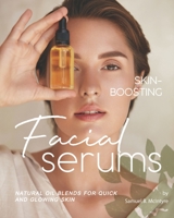 Skin-Boosting Facial Serums: Natural Oil Blends for Quick and Glowing Skin B08QLHKZ4V Book Cover