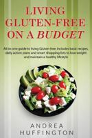 Living Gluten-free on a Budget: All-in-One Guide to Living Gluten-Free; Includes Basic Recipes, Daily Action Plans and Smart Shopping Lists to Lose Weight and Maintain a Healthy Lifestyle 1495363147 Book Cover
