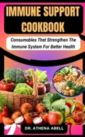 IMMUNE SUPPORT COOKBOOK: Consumables That Strengthen The Immune System For Better Health B0CQWPWJ5Y Book Cover