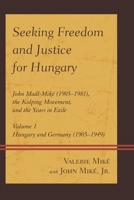 Seeking Freedom and Justice for Hungary: John Madl-Miké (1905–1981), the Kolping Movement, and the Years in Exile (Volume 1, Hungary and Germany 0761865632 Book Cover