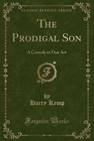 The Prodigal Son: A Comedy In One Act 0548467471 Book Cover
