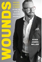 Wounds: How Hurt, Heartache, and Tragedy Become the Keys to Unlocking Greatness B0CGMQLRYF Book Cover