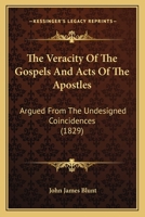 The Veracity of the Gospels & Acts of the Apostles: Argued From the Undesigned Coincidences to Be Found in Them, When Compared 1. With Eachother, -- and 2. With Josephus 1165662256 Book Cover