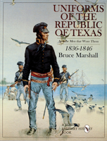 Uniforms of the Republic of Texas: And the Men That Wore Them, 1836-1846 0764306820 Book Cover