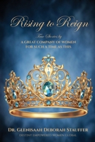 Rising to Reign: True Stories by a Great Company of Women for Such a Time As This 0989988899 Book Cover