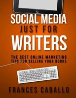 Social Media Just for Writers: The Best Online Marketing Tips for Selling Your Books 1480030821 Book Cover