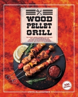 Wood Pellet Grill: The Ultimate Smoker Cookbook With 500 Tasty, And Easy-To-Make BBQ Recipes That Will Make You An Advanced Pitmaster. Including Tips & Techniques For Beginners B092PG6GM7 Book Cover