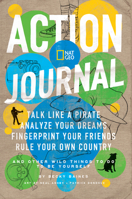 Nat Geo Action Journal: Talk Like a Pirate, Analyze Your Dreams, Fingerprint Your Friends, Rule Your Own Country, and Other Wild Things to Do to Be Yourself 1426307489 Book Cover