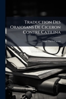 Traduction Des Oraiosans de Ciceron Contre Catilina 117929534X Book Cover