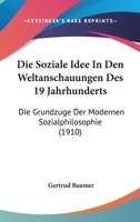 Die Soziale Idee in Den Weltanschauungen Des 19 Jahrhunderts: Die Grundzuge Der Modernen Sozialphilosophie 1161127771 Book Cover