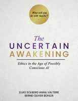 The Uncertain Awakening: Ethics in the Age of Possibly Conscious AI B0GPSZPG6F Book Cover