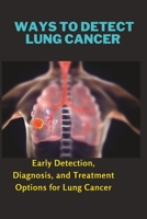 WAYS TO DETECT LUNG CANCER: Early Detection, Diagnosis, and Treatment Options for Lung Cancer B0C1JD9CM6 Book Cover