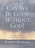 Can We Be Good Without God?: Biology, Behavior, and the Need to Believe 1573929743 Book Cover