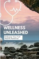 Wellness Unleashed: Embrace Your Full Health Potential B0C9RWTH3H Book Cover