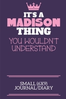 It's A Madison Thing You Wouldn't Understand Small (6x9) Journal/Diary: A cute notebook or notepad to write in for any book lovers, doodle writers and budding authors! 1709894210 Book Cover