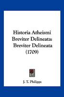 Historia Atheismi Breviter Delineata: Breviter Delineata (1709) 1104865807 Book Cover