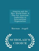 America and the New World-State: A Plea for American Leadership in International Organization 1017317771 Book Cover