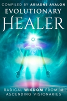 Evolutionary Healer: Radical Wisdom from 18 Ascending Visionaries 1777286409 Book Cover