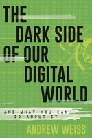 The Dark Side of Our Digital World: And What You Can Do about It 1538192187 Book Cover