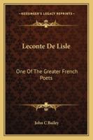 Leconte De Lisle: One Of The Greater French Poets 1425467938 Book Cover