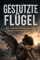 Gestutzte Flügel: Wie Kindheitstrauma ein Leben verändern (German Edition) B0GLF54YBG Book Cover