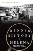 Hidden History of Helena, Montana 1467144010 Book Cover