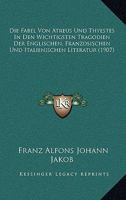 Die Fabel Von Atreus Und Thyestes In Den Wichtigsten Tragodien Der Englischen, Franzosischen Und Italienischen Literatur (1907) 1160078467 Book Cover
