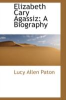 Elizabeth Cary Agassiz: A Biography (Women in America: from colonial times to the 20th century) 1436833809 Book Cover