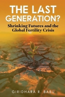The Last Generation?: Shrinking Futures and the Global Fertility Crisis (Dawn of Change: Embracing Tomorrow's Demographic Shifts) 9334151080 Book Cover