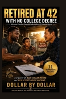 Retired at 42 With No College Degree: A Proven Plan for Financial Independence Without a Degree: The power of blue-collar income and real estate house ... stories of people Escaping the rat race) B0FNLFGQS6 Book Cover
