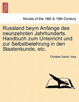 Russland Beym Anfange Des Neunzehnten Jahrhunderts. Handbuch Zum Unterricht Und Zur Selbstbelehrung in Den Staatenkunde, Etc. 124141260X Book Cover