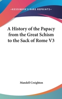 A History of the Papacy from the Great Schism to the Sack of Rome V3 1015351743 Book Cover