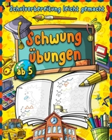 Schwung�bungen ab 5: Vorschulvorbereitung leicht gemacht - Kinderbuch zum St�rken der Feinmotorik, Augen- und Handkoordination - Vorschulbuch mit Schwung�bungen f�r Kinder ab 5 B084DGFLFB Book Cover