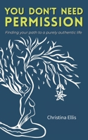 You Don't Need Permission: Finding your path to a purely authentic life 1662906072 Book Cover