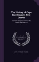 The History of Cape May County, New Jersey: From the Aboriginal Times to the Present day Volume 2 1359179127 Book Cover