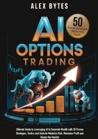 AI Options Trading for Beginners: The Ultimate Guide to Leveraging AI to Generate Wealth with 50 Proven Strategies, Tactics, and Hacks to Minimize Risk, Maximize Profit, and Master the Market 3691043674 Book Cover