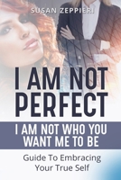 I am Not Perfect: I Am Not Who You Want Me to Be: Guide to Embracing Your True Self B09CRNPX8R Book Cover